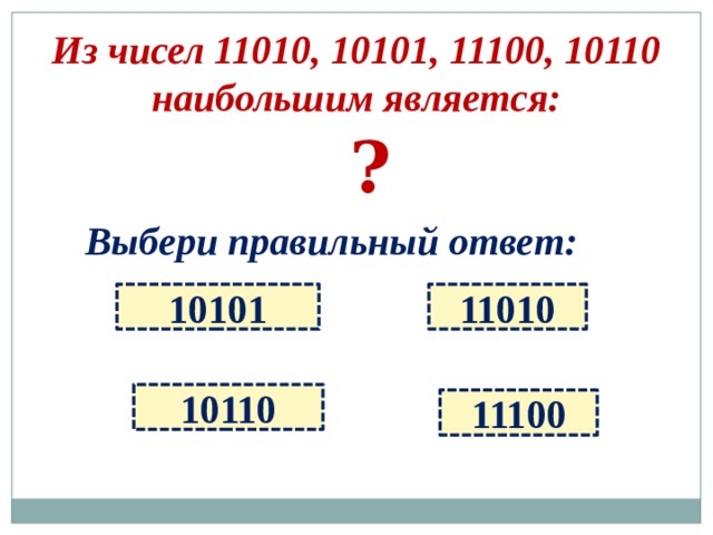 Из чисел 11010, 10101, 11100, 10110 наибольшим является: ? Выбери правильный ответ: 10101 11010 10110 11100