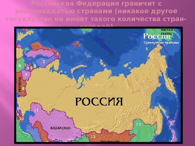 Российская Федерация граничит с восемнадцатью странами (никакое другое государство не имеет такого количества стран-соседей)