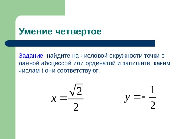 Умение четвертое Задание: найдите на числовой окружности точки с данной абсциссой или ординатой и запишите, каким числам t они соответствуют .