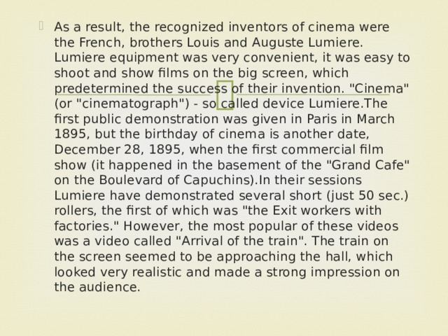 As a result, the recognized inventors of cinema were the French, brothers Louis and Auguste Lumiere. Lumiere equipment was very convenient, it was easy to shoot and show films on the big screen, which predetermined the success of their invention. 