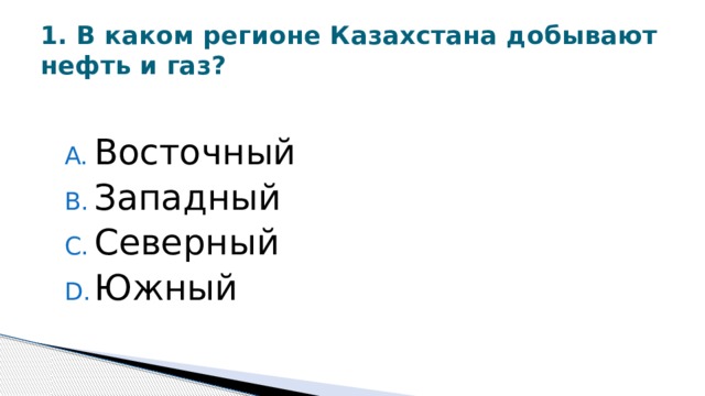 1. В каком регионе Казахстана добывают нефть и газ?