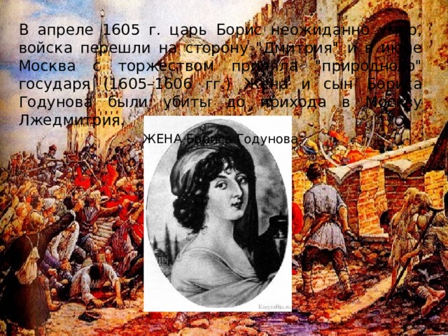 В апреле 1605 г. царь Борис неожиданно умер, войска перешли на сторону 