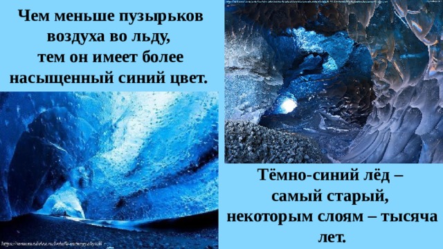 Чем меньше пузырьков воздуха во льду,  тем он имеет более насыщенный синий цвет. Тёмно-синий лёд – самый старый,  некоторым слоям – тысяча лет.