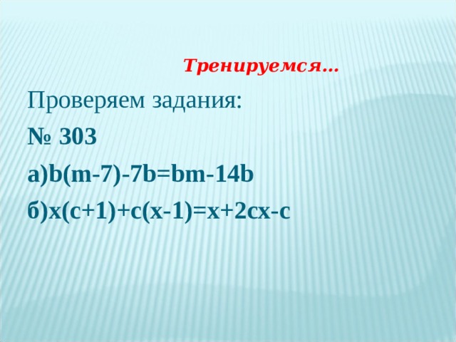 Тренируемся… Проверяем задания: № 30 3 а) b(m-7)-7b=bm-14b б) x(c+1)+c(x-1)=x+2cx-c
