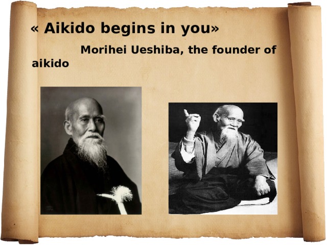 « Aikido begins in you»  Morihei Ueshiba, the founder of aikido