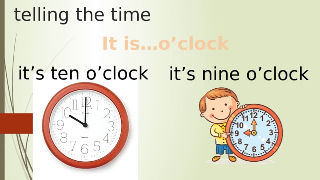 telling the time It is…o’clock it’s ten o’clock it’s nine o’clock