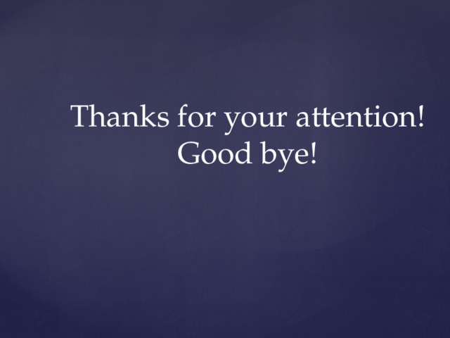 Thanks for your attention!  Good bye!