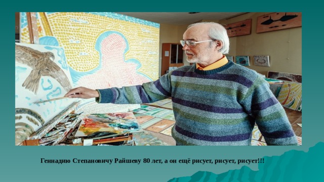 Геннадию Степановичу Райшеву 80 лет, а он ещё рисует, рисует, рисует!!!