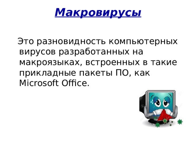Макровирусы    Это разновидность компьютерных вирусов разработанных на макроязыках, встроенных в такие прикладные пакеты ПО, как Microsoft Office.