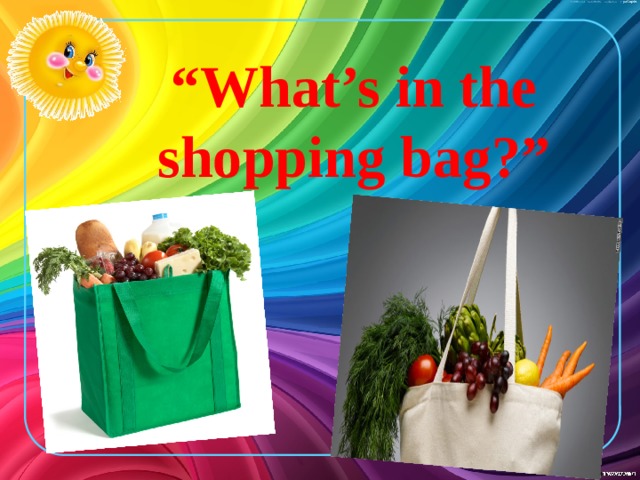 “ What’s in the shopping bag?”  