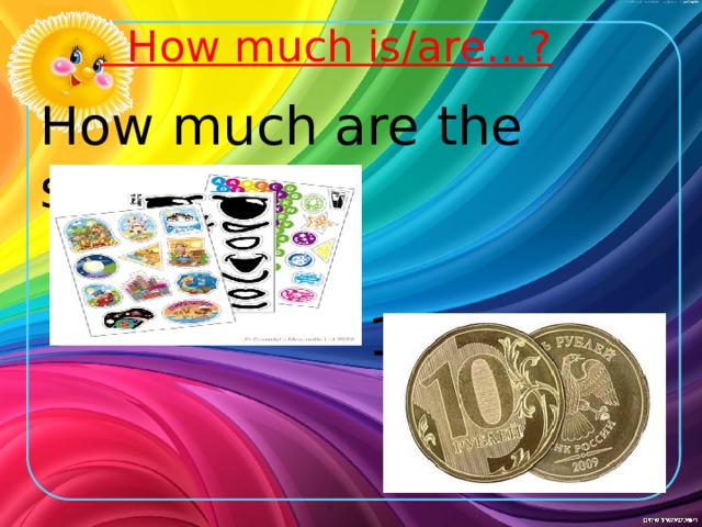How much is/are…? How much are the stickers? 10 roubles.