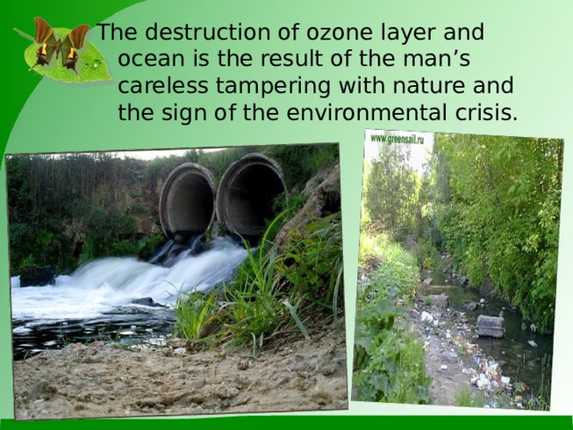 The destruction of ozone layer and ocean is the result of the man’s careless tampering with nature and the sign of the environmental crisis.