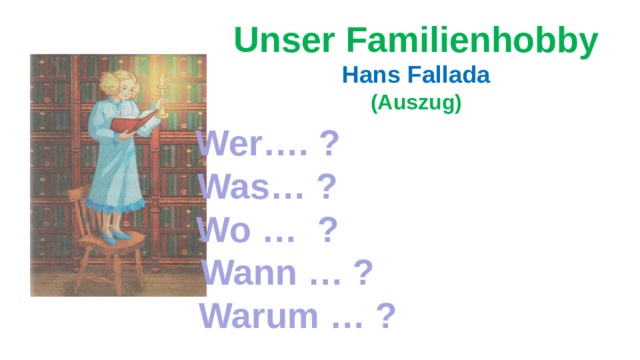 Unser Familienhobby Hans Fallada (Auszug) Wer…. ? Was… ? Wo … ?  Wann … ?  Warum … ?