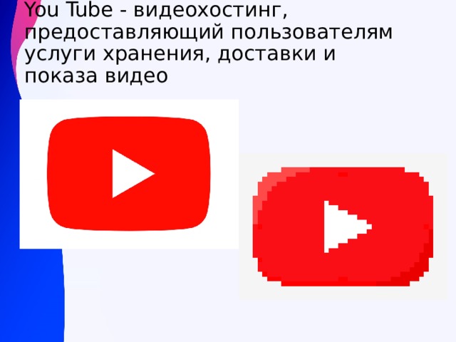 You Tube - видеохостинг, предоставляющий пользователям услуги хранения, доставки и показа видео