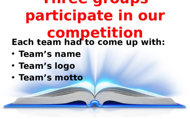 Three groups participate in our competition Each team had to come up with: