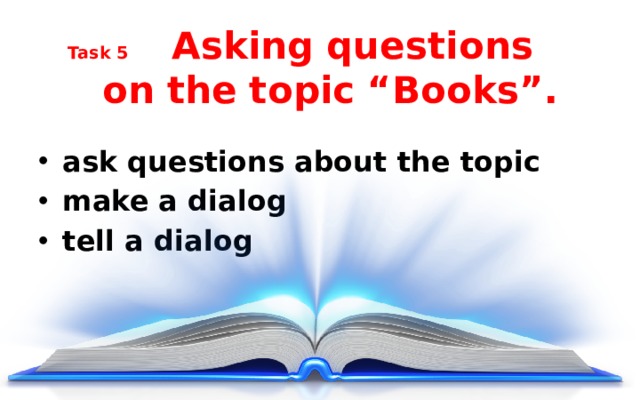 Task 5 Asking  questions    on  the  topic  “Books”.