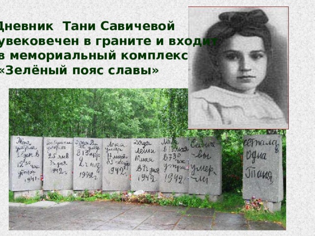 Дневник Тани Савичевой  увековечен в граните и входит  в мемориальный комплекс  «Зелёный пояс славы»