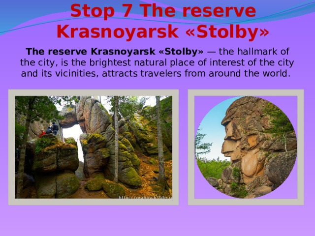 Stop 7 The reserve Krasnoyarsk «Stolby» The reserve Krasnoyarsk «Stolby»  — the hallmark of the city, is the brightest natural place of interest of the city and its vicinities, attracts travelers from around the world.