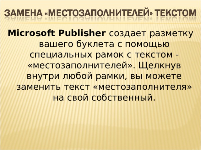 Microsoft Publisher создает разметку вашего буклета с помощью специальных рамок с текстом - «местозаполнителей». Щелкнув внутри любой рамки, вы можете заменить текст «местозаполнителя» на свой собственный.