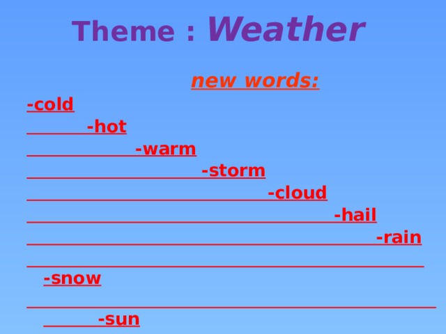 Theme : Weather   new words: -cold  -hot  -warm  -storm  -cloud  -hail  -rain  -snow  -sun