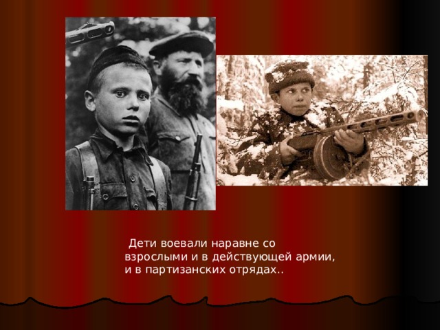   Дети воевали наравне со взрослыми и в действующей армии, и в партизанских отрядах..