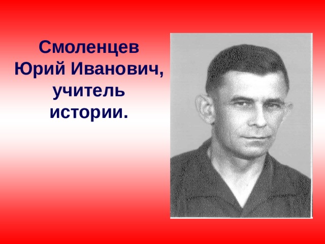 Смоленцев Юрий Иванович, учитель истории.