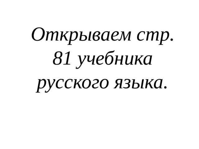 Открываем стр. 81 учебника русского языка.