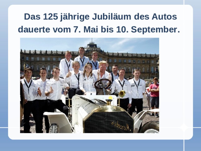 Das 125 jährige Jubiläum  des Autos dauerte vom 7. Mai bis 10. September .