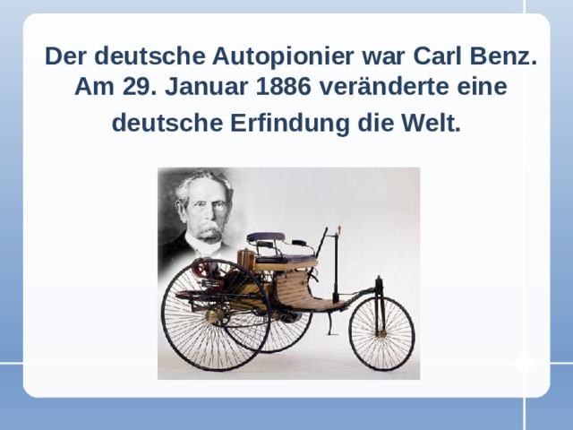 Der deutsche Autopionier war Carl Benz. Am 29. Januar 1886 veränderte eine deutsche Erfindung die Welt.