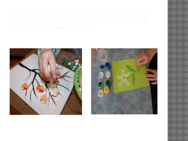 Принцип данной техники прост: ребенок закрашивает картинку точками. Для этого необходимо обмакнуть ватную палочку в краску и нанести точки на рисунок, контур которого уже нарисован.