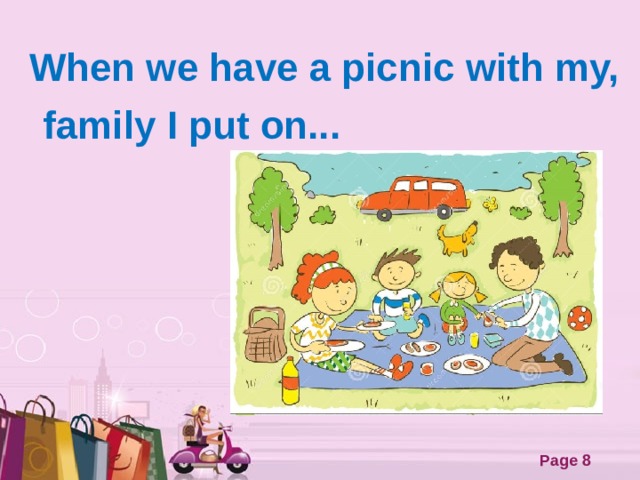 When we have a picnic with my, family I put on...