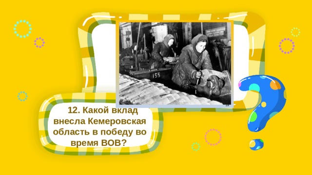 12. Какой вклад внесла Кемеровская область в победу во время ВОВ?