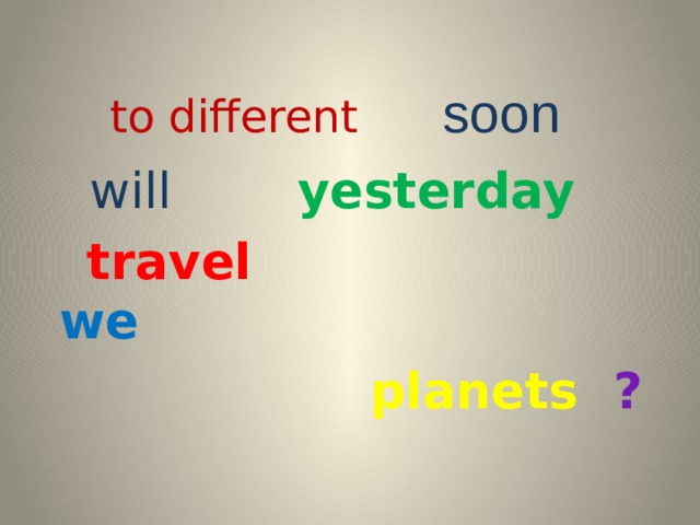 to different  soon  will yesterday  travel   we   planets ?