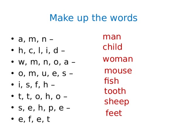 Make up the words man a, m, n – h, c, l, i, d – w, m, n, o, a – o, m, u, e, s – i, s, f, h – t, t, o, h, o – s, e, h, p, e – e, f, e, t child woman mouse fish tooth sheep feet