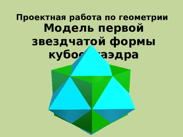 Проектная работа по геометрии Модель первой звездчатой формы кубооктаэдра