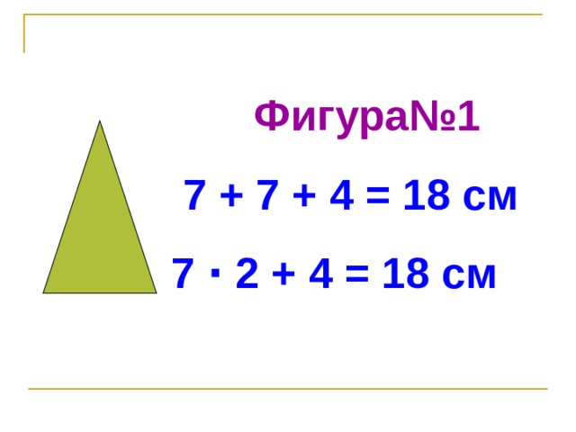 Фигура№1  7 + 7 + 4 = 18 см 7 · 2 + 4 = 18 см