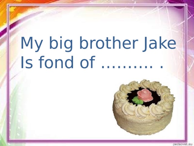 My big brother Jake Is fond of ………. .