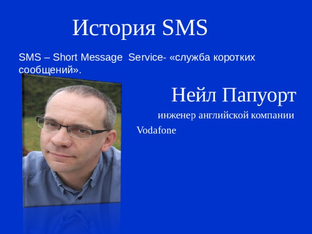 История SMS SMS – Short Message  Service- «служба коротких сообщений».  Нейл Папуорт инженер английской компании Vodafone