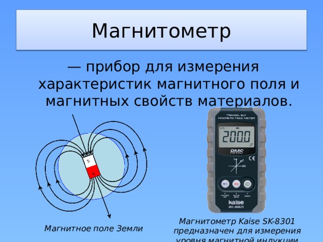 Магнитометр — прибор для измерения характеристик магнитного поля и магнитных свойств материалов. Магнитометр Kaise SK-8301 предназначен для измерения уровня магнитной индукции Магнитное поле Земли