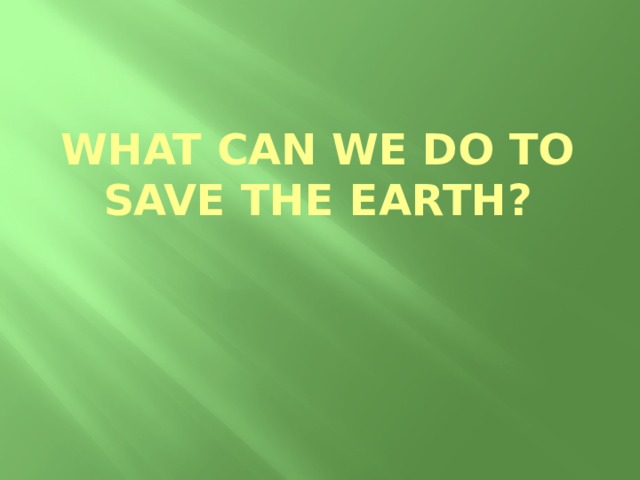 What Can We Do to Save the Earth?