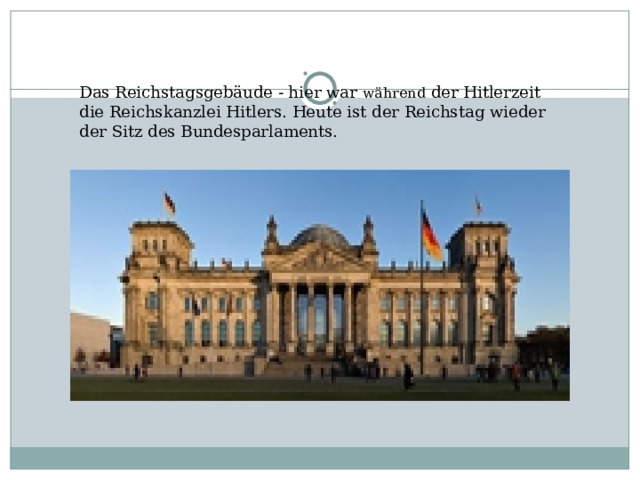 Das Reichstagsgebäude - hier war während der Hitlerzeit die Reichskanzlei Hitlers. Heute ist der Reichstag wieder der Sitz des Bundesparlaments.