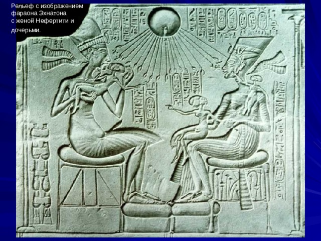 Рельеф с изображением фараона Эхнатона с женой Нефертити и дочерьми.