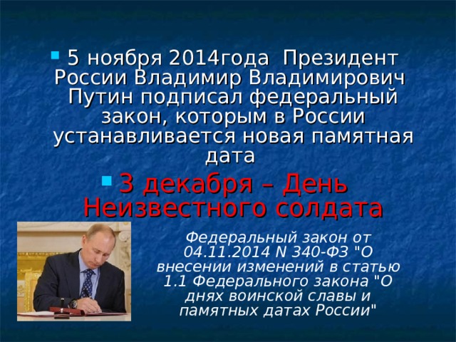 5 ноября 2014года Президент России Владимир Владимирович Путин подписал федеральный закон, которым в России устанавливается новая памятная дата 3 декабря – День Неизвестного солдата