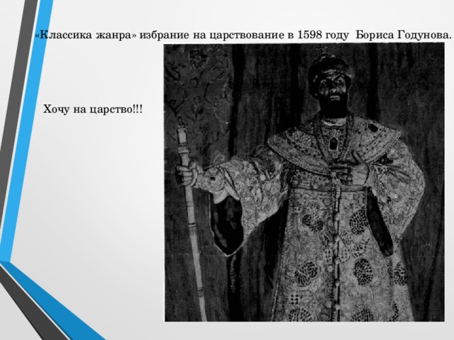 «Классика жанра» избрание на царствование в 1598  году Бориса Годунова. Хочу на царство!!!