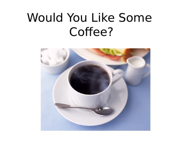 Would You Like Some Coffee?