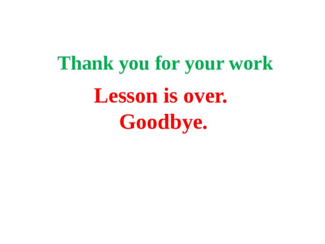 Thank you for your work   Lesson is over. Goodbye.