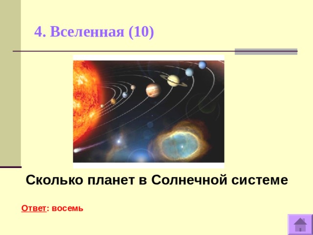 4. Вселенная (10)    Сколько планет в Солнечной системе  Ответ : восемь