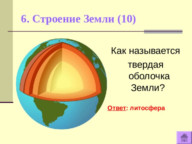 6. Строение Земли (10)   Как называется твердая оболочка Земли?  Ответ : литосфера