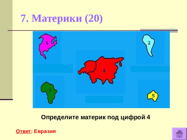 7. Материки (20)   Определите материк под цифрой 4  Ответ : Евразия