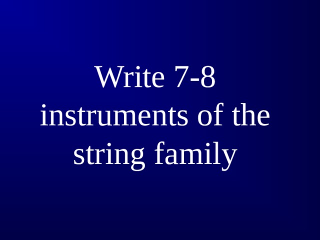 Write 7-8 instruments of the string family